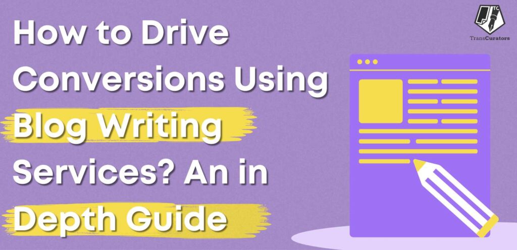 How to Drive Conversions Using Blog Writing Services? 