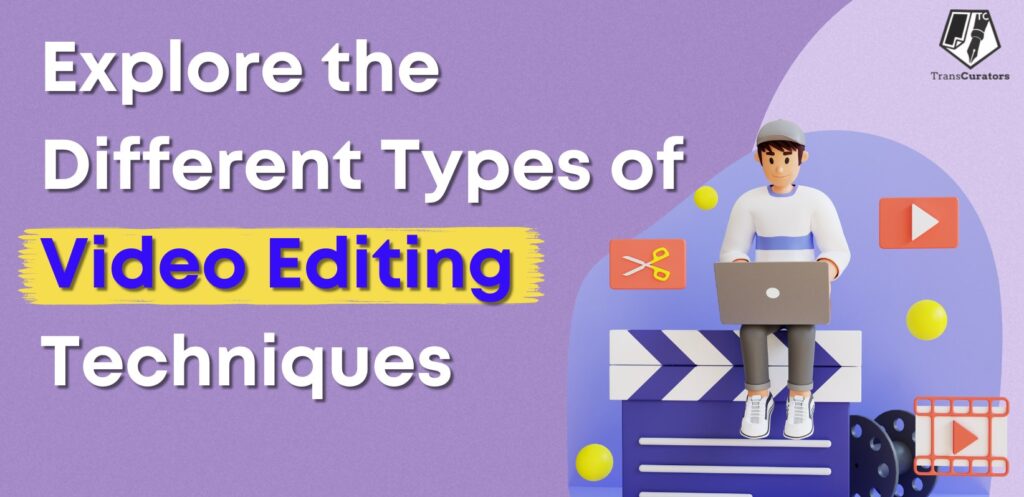 Explore the Different Types of Video Editing Techniques