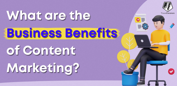 What are the Business Benefits of Content Marketing?